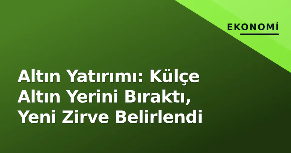 Altın Yatırımı: Külçe Altın Yerini Bıraktı, Yeni Zirve Belirlendi görseli
