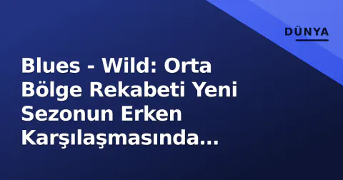Blues - Wild: Orta Bölge Rekabeti Yeni Sezonun Erken Karşılaşmasında Yeniden Ateşleniyor