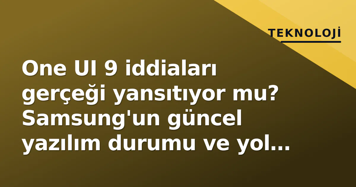 One UI 9 iddiaları gerçeği yansıtıyor mu? Samsung'un güncel yazılım durumu ve yol haritası One UI 9 iddiaları gerçeği yansıtıyor mu? Samsung'un güncel yazılım durumu ve yol haritası