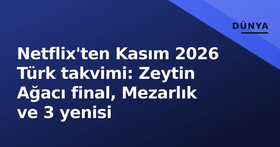 Netflix'ten Kasım 2026 Türk takvimi: Zeytin Ağacı final, Mezarlık ve 3 yenisi görseli