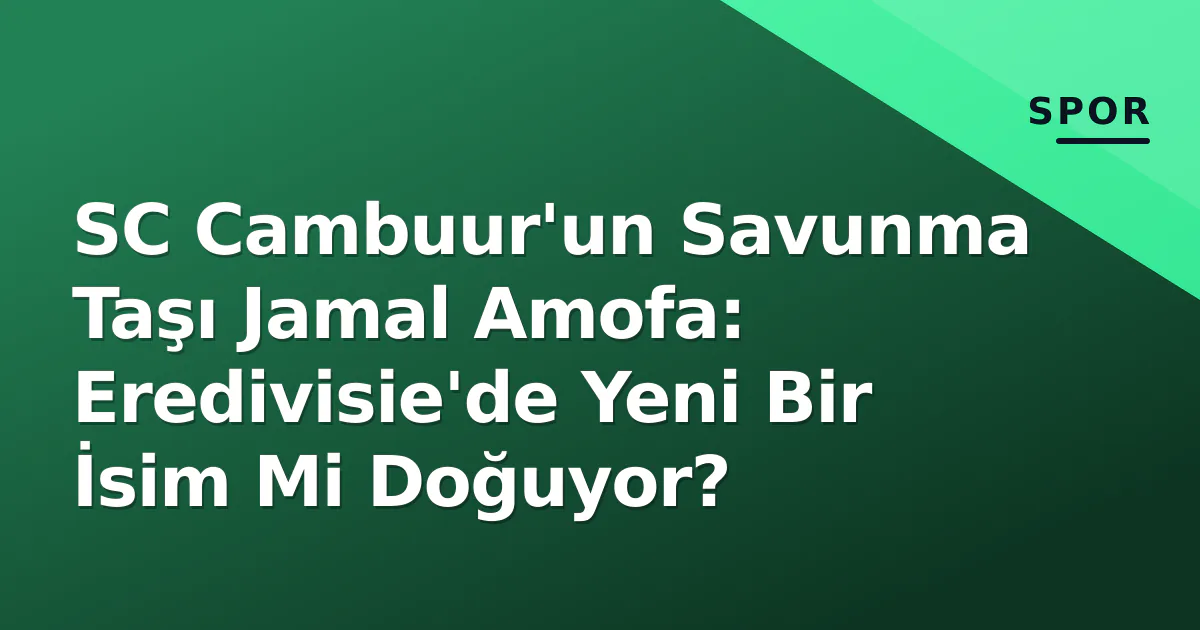 SC Cambuur'un Savunma Taşı Jamal Amofa: Eredivisie'de Yeni Bir İsim Mi Doğuyor? SC Cambuur'un Savunma Taşı Jamal Amofa: Eredivisie'de Yeni Bir İsim Mi Doğuyor?