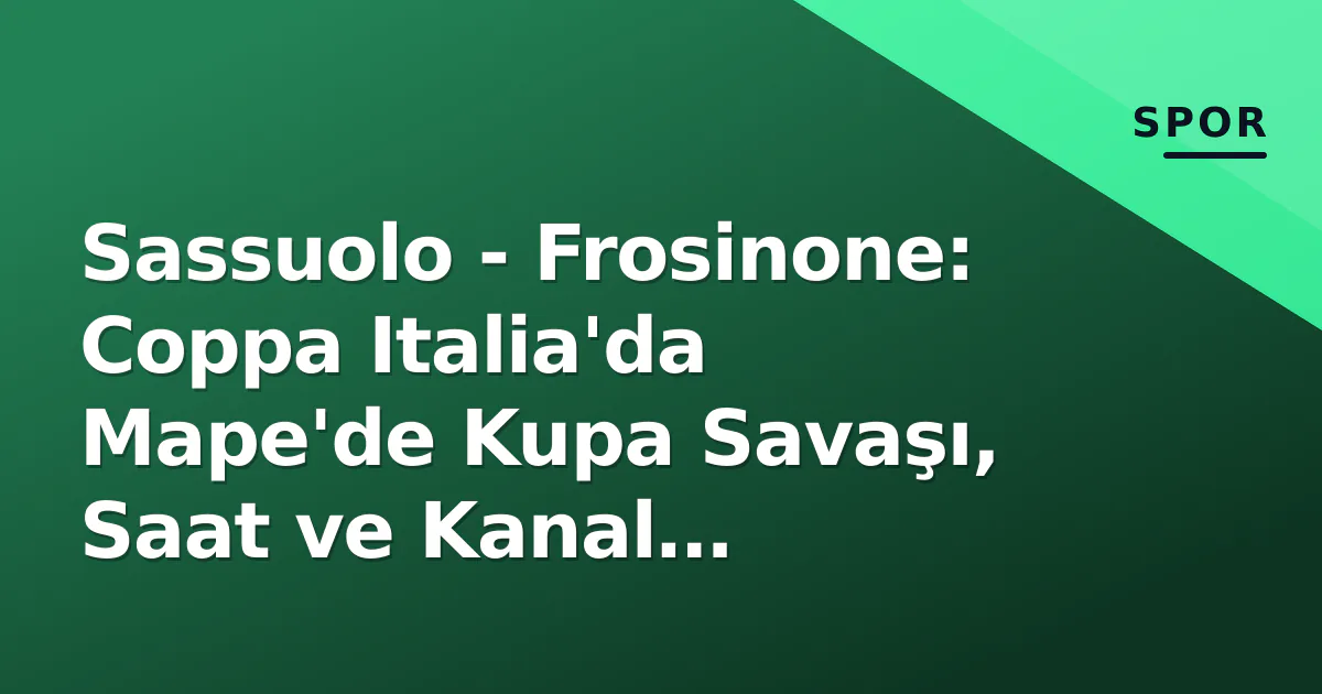 Sassuolo - Frosinone: Coppa Italia'da Mape'de Kupa Savaşı, Saat ve Kanal Bilgileri Sassuolo - Frosinone: Coppa Italia'da Mape'de Kupa Savaşı, Saat ve Kanal Bilgileri