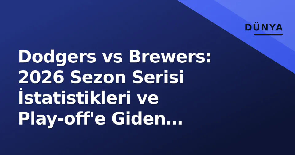 Dodgers vs Brewers: 2026 Sezon Serisi İstatistikleri ve Play-off'e Giden Kritik Oyuncu Kıyaslaması görseli