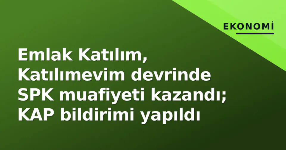 Emlak Katılım, Katılımevim devrinde SPK muafiyeti kazandı; KAP bildirimi yapıldı görseli