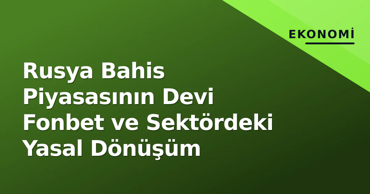 Rusya Bahis Piyasasının Devi Fonbet ve Sektördeki Yasal Dönüşüm Rusya Bahis Piyasasının Devi Fonbet ve Sektördeki Yasal Dönüşüm