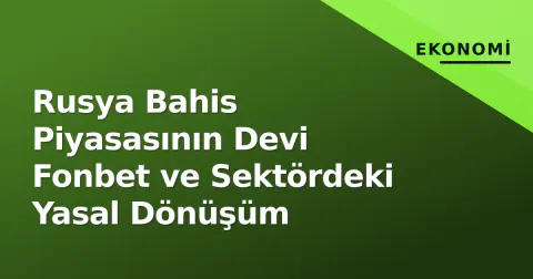 Rusya Bahis Piyasasının Devi Fonbet ve Sektördeki Yasal Dönüşüm