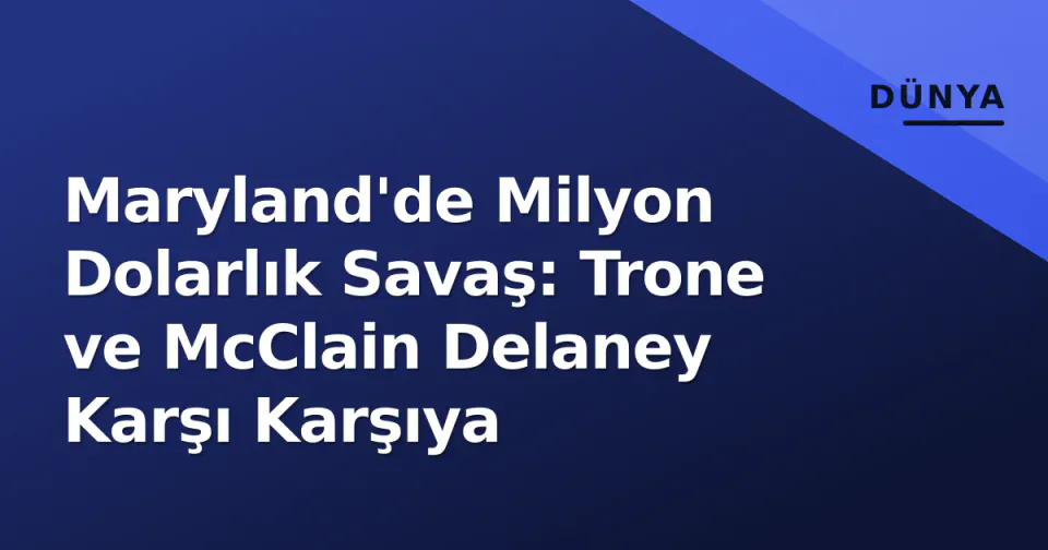 Maryland'de Milyon Dolarlık Savaş: Trone ve McClain Delaney Karşı Karşıya görseli