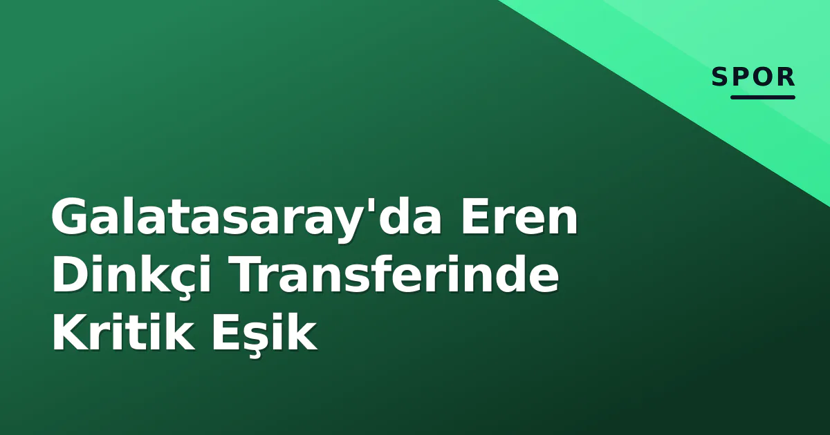 Galatasaray'da Eren Dinkçi Transferinde Kritik Eşik Galatasaray'da Eren Dinkçi Transferinde Kritik Eşik