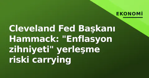 Cleveland Fed Başkanı Hammack: "Enflasyon zihniyeti" yerleşme riski carrying