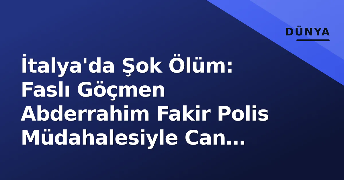 İtalya'da Şok Ölüm: Faslı Göçmen Abderrahim Fakir Polis Müdahalesiyle Can Verdi İtalya'da Şok Ölüm: Faslı Göçmen Abderrahim Fakir Polis Müdahalesiyle Can Verdi