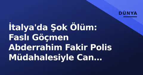 İtalya'da Şok Ölüm: Faslı Göçmen Abderrahim Fakir Polis Müdahalesiyle Can Verdi
