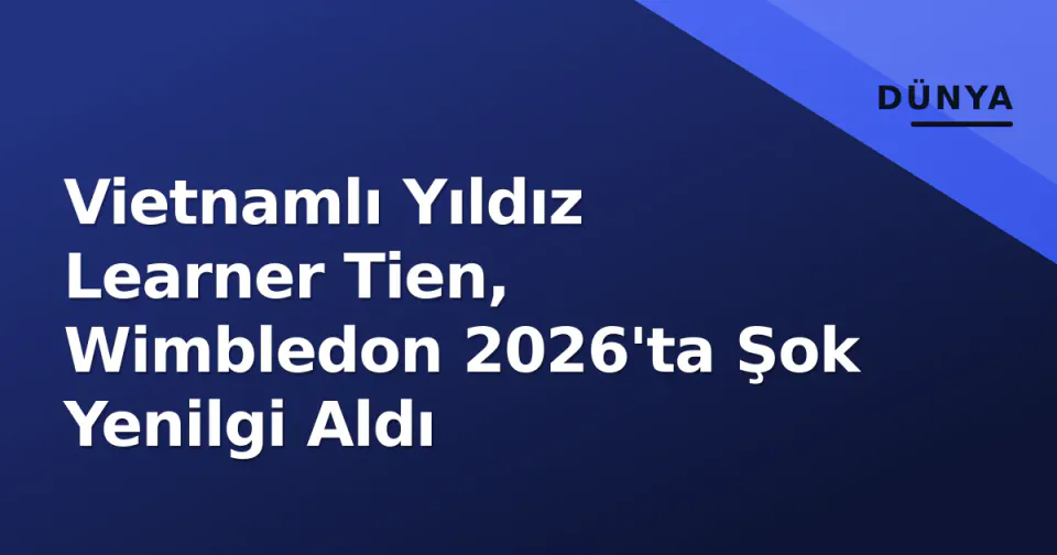 Vietnamlı Yıldız Learner Tien, Wimbledon 2026'ta Şok Yenilgi Aldı görseli