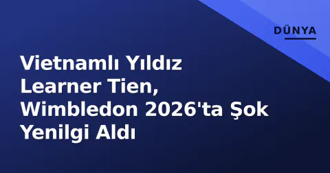 Vietnamlı Yıldız Learner Tien, Wimbledon 2026'ta Şok Yenilgi Aldı