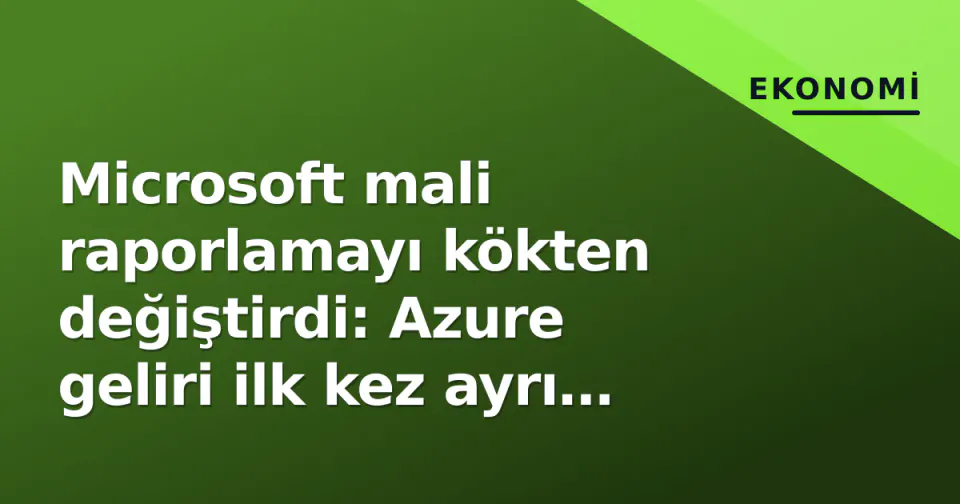 Microsoft mali raporlamayı kökten değiştirdi: Azure geliri ilk kez ayrı açıklanacak görseli
