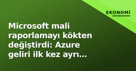 Microsoft mali raporlamayı kökten değiştirdi: Azure geliri ilk kez ayrı açıklanacak
