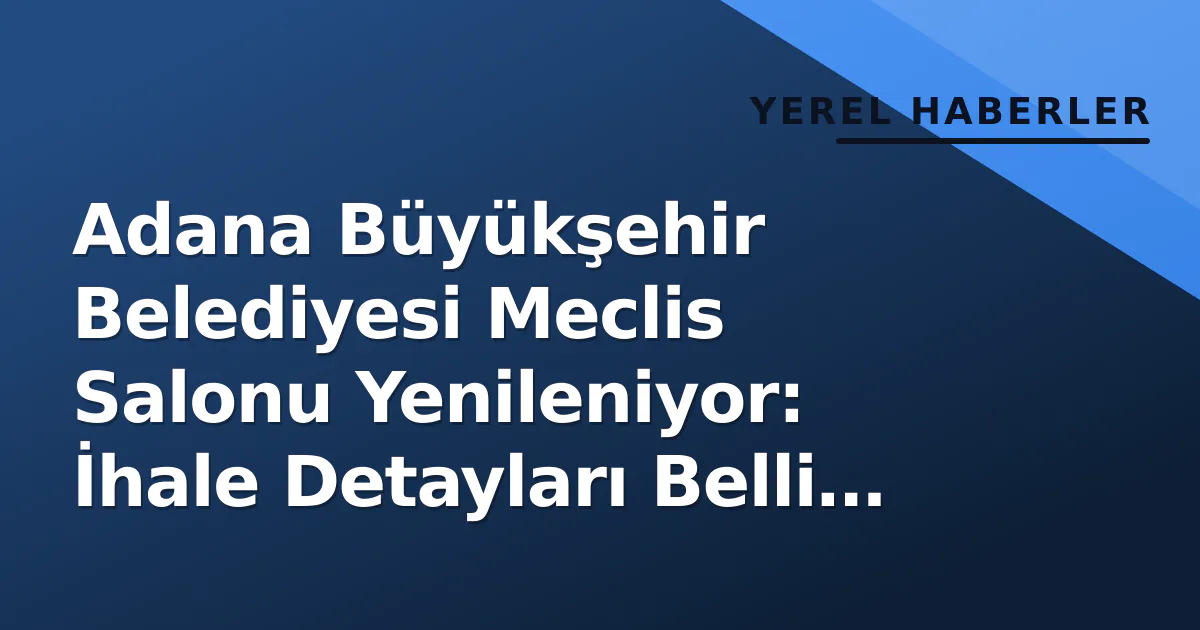 Adana Büyükşehir Belediyesi Meclis Salonu Yenileniyor: İhale Detayları Belli Oldu Adana Büyükşehir Belediyesi Meclis Salonu Yenileniyor: İhale Detayları Belli Oldu