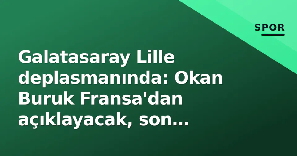 Galatasaray Lille deplasmanında: Okan Buruk Fransa'dan açıklayacak, son antrenman İstanbul'da görseli