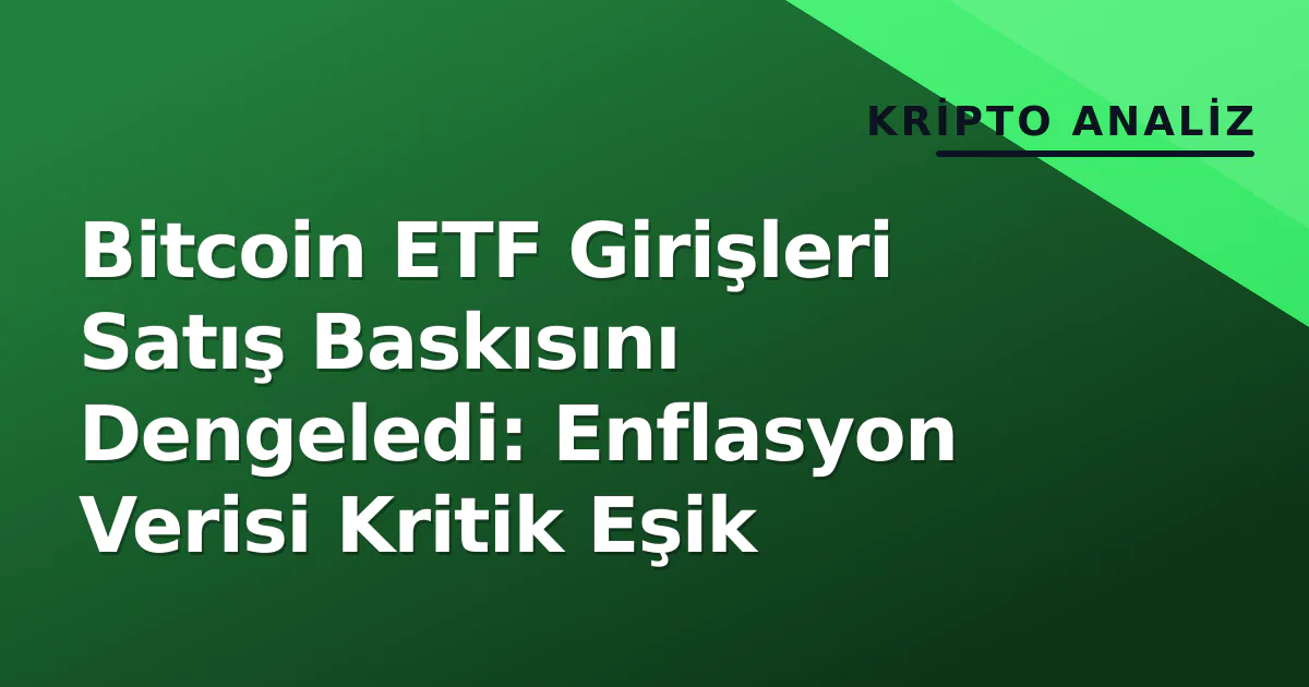 Bitcoin ETF Girişleri Satış Baskısını Dengeledi: Enflasyon Verisi Kritik Eşik Bitcoin ETF Girişleri Satış Baskısını Dengeledi: Enflasyon Verisi Kritik Eşik