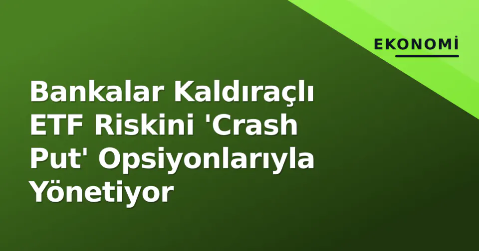 Bankalar Kaldıraçlı ETF Riskini 'Crash Put' Opsiyonlarıyla Yönetiyor görseli