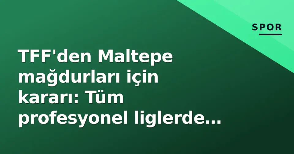 TFF'den Maltepe mağdurları için kararı: Tüm profesyonel liglerde saygı duruşu görseli