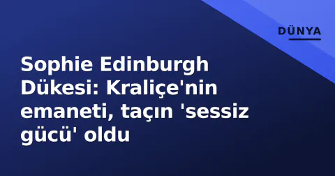 Sophie Edinburgh Dükesi: Kraliçe'nin emaneti, taçın 'sessiz gücü' oldu