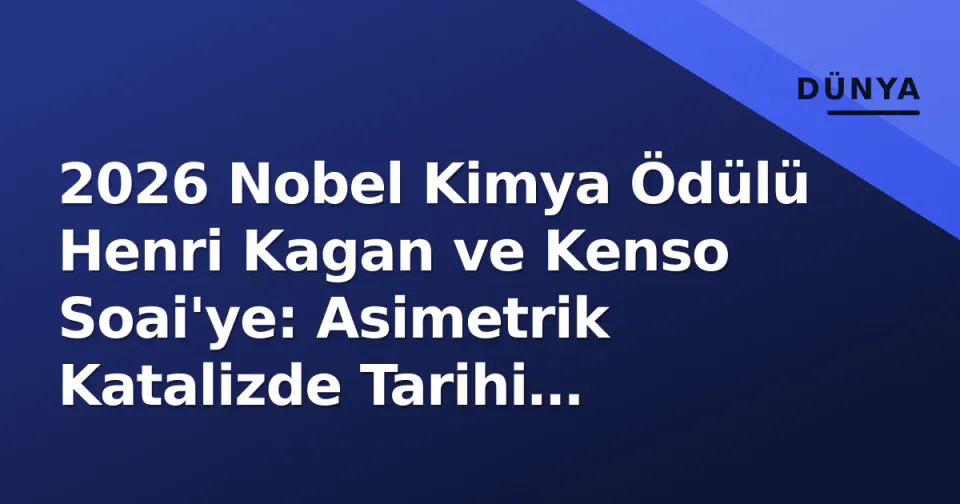 2026 Nobel Kimya Ödülü Henri Kagan ve Kenso Soai'ye: Asimetrik Katalizde Tarihi Kırılma görseli