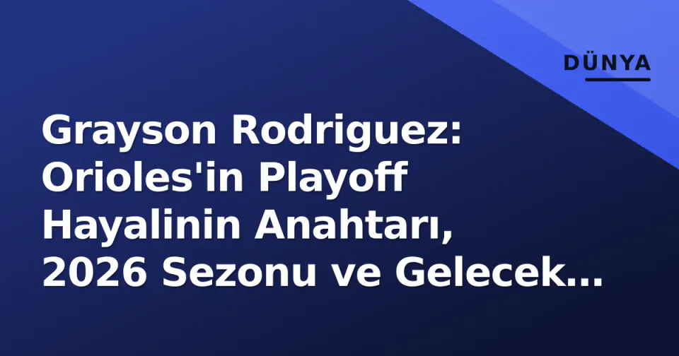 Grayson Rodriguez: Orioles'in Playoff Hayalinin Anahtarı, 2026 Sezonu ve Gelecek Sözleşme Knotu görseli