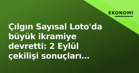 Çılgın Sayısal Loto'da büyük ikramiye devretti: 2 Eylül çekilişi sonuçları belli oldu
