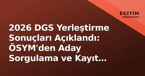 2026 DGS Yerleştirme Sonuçları Açıklandı: ÖSYM'den Aday Sorgulama ve Kayıt Tarihleri