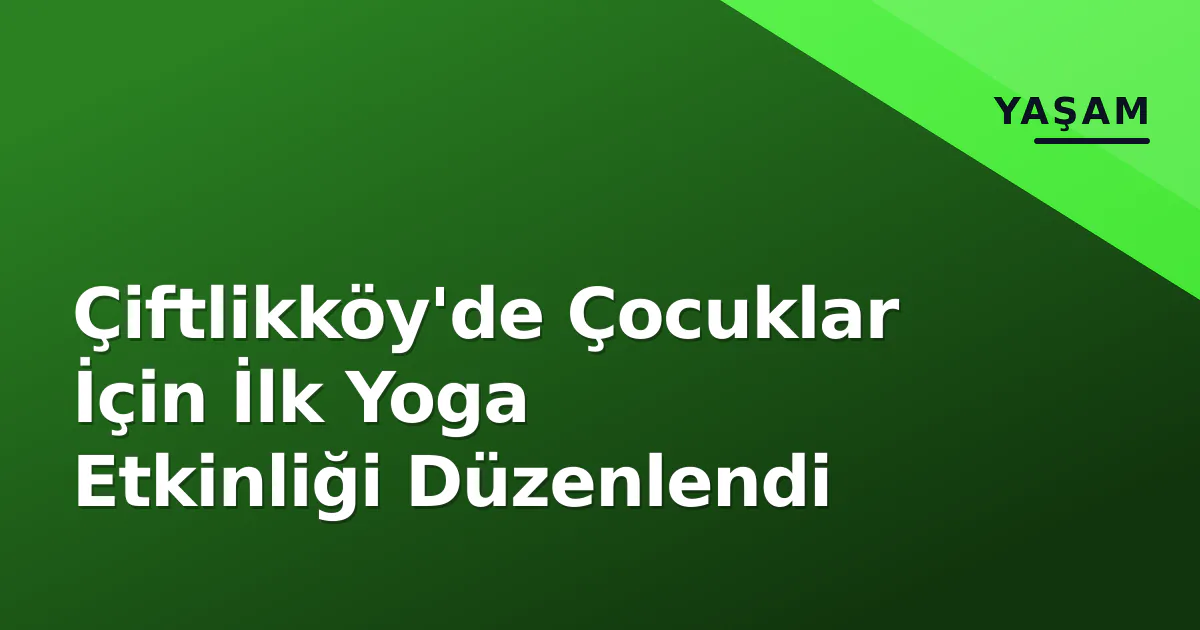 Çiftlikköy'de Çocuklar İçin İlk Yoga Etkinliği Düzenlendi Çiftlikköy'de Çocuklar İçin İlk Yoga Etkinliği Düzenlendi