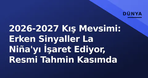 2026-2027 Kış Mevsimi: Erken Sinyaller La Niña'yı İşaret Ediyor, Resmi Tahmin Kasımda