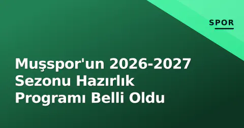 Muşspor'un 2026-2027 Sezonu Hazırlık Programı Belli Oldu