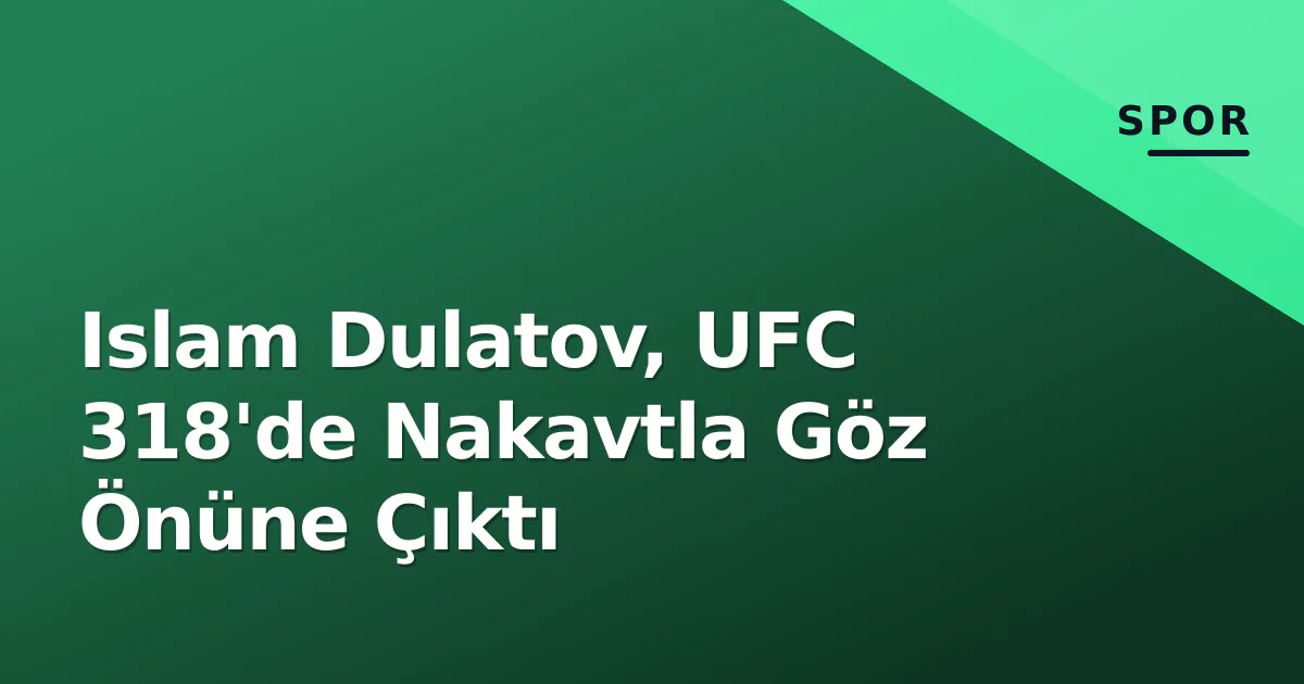 Islam Dulatov, UFC 318'de Nakavtla Göz Önüne Çıktı Islam Dulatov, UFC 318'de Nakavtla Göz Önüne Çıktı