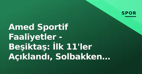 Amed Sportif Faaliyetler - Beşiktaş: İlk 11'ler Açıklandı, Solbakken ve Immobile Başlıyor Amed Sportif Faaliyetler - Beşiktaş: İlk 11'ler Açıklandı, Solbakken ve Immobile Başlıyor