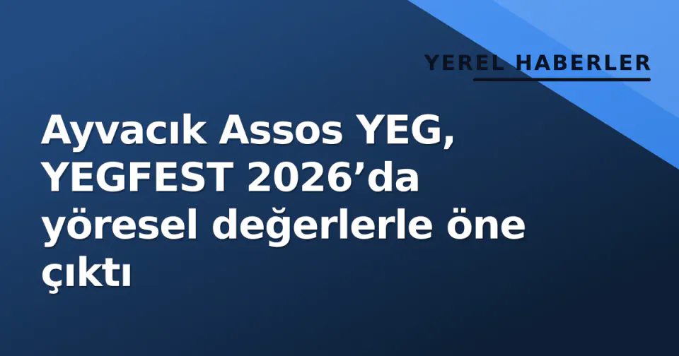 Ayvacık Assos YEG, YEGFEST 2026’da yöresel değerlerle öne çıktı görseli