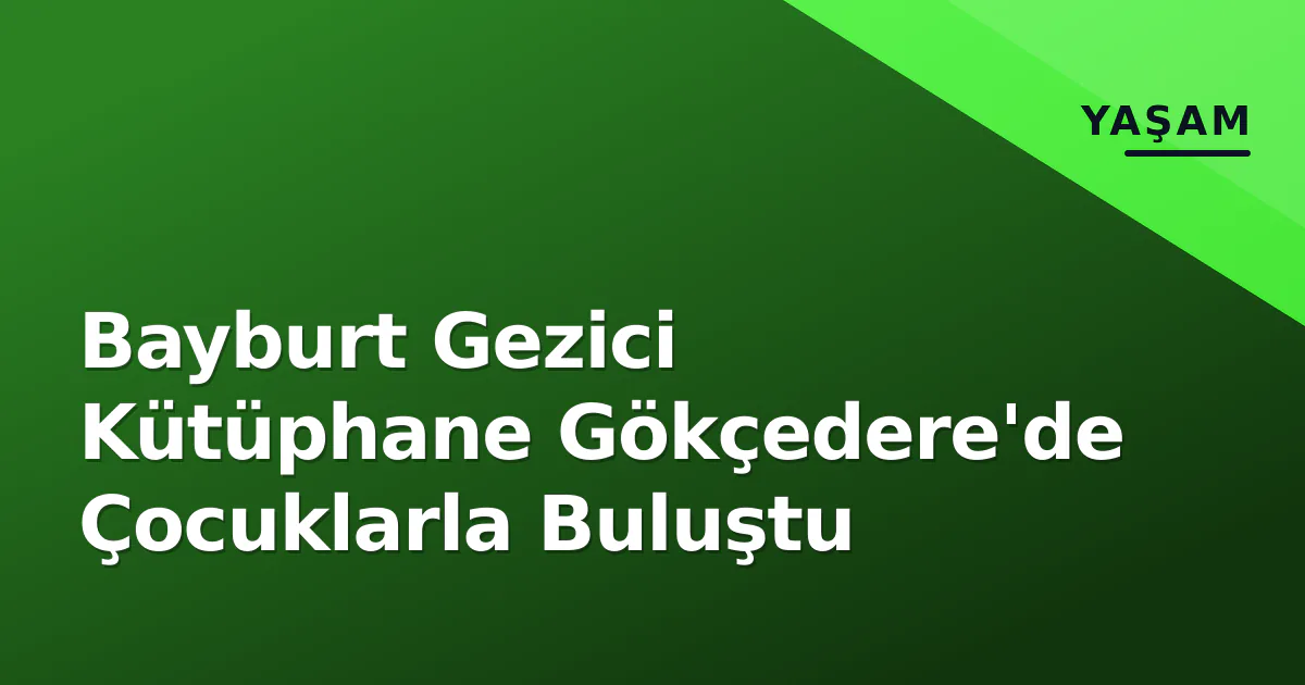 Bayburt Gezici Kütüphane Gökçedere'de Çocuklarla Buluştu Bayburt Gezici Kütüphane Gökçedere'de Çocuklarla Buluştu