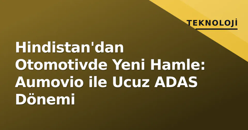 Hindistan'dan Otomotivde Yeni Hamle: Aumovio ile Ucuz ADAS Dönemi görseli