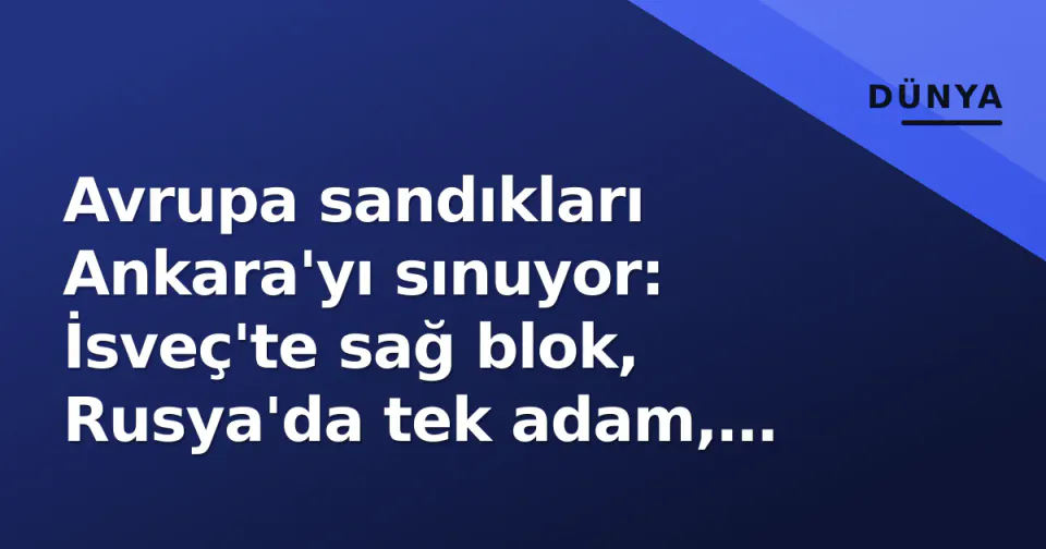 Avrupa sandıkları Ankara'yı sınuyor: İsveç'te sağ blok, Rusya'da tek adam, Almanya'da Scholz geriledi görseli