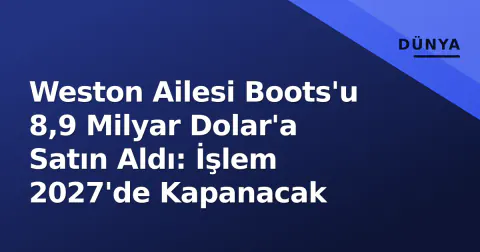 Weston Ailesi Boots'u 8,9 Milyar Dolar'a Satın Aldı: İşlem 2027'de Kapanacak