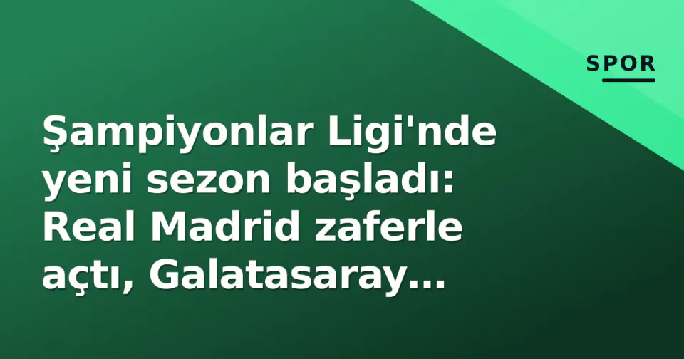 Şampiyonlar Ligi'nde yeni sezon başladı: Real Madrid zaferle açtı, Galatasaray Lisbon'da sınav veriyor görseli
