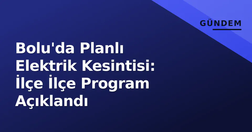 Bolu'da Planlı Elektrik Kesintisi: İlçe İlçe Program Açıklandı görseli