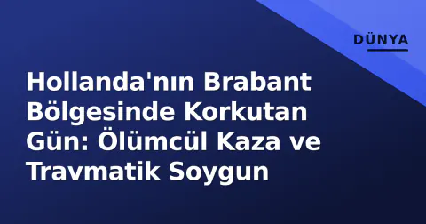 Hollanda'nın Brabant Bölgesinde Korkutan Gün: Ölümcül Kaza ve Travmatik Soygun