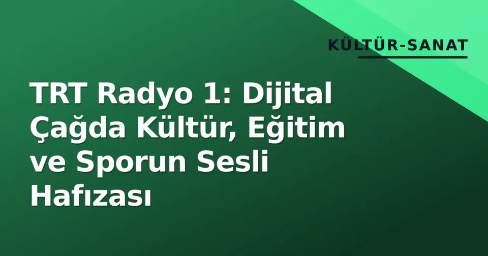 TRT Radyo 1: Dijital Çağda Kültür, Eğitim ve Sporun Sesli Hafızası görseli
