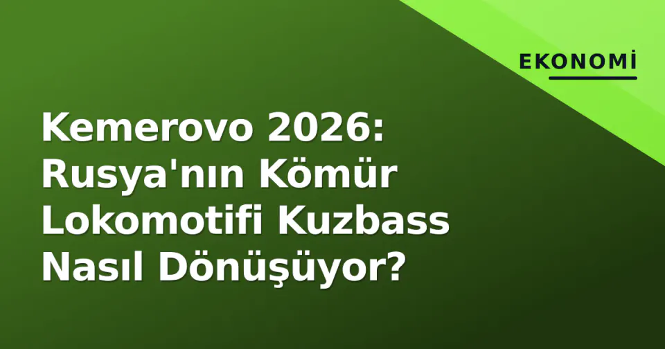 Kemerovo 2026: Rusya'nın Kömür Lokomotifi Kuzbass Nasıl Dönüşüyor? görseli