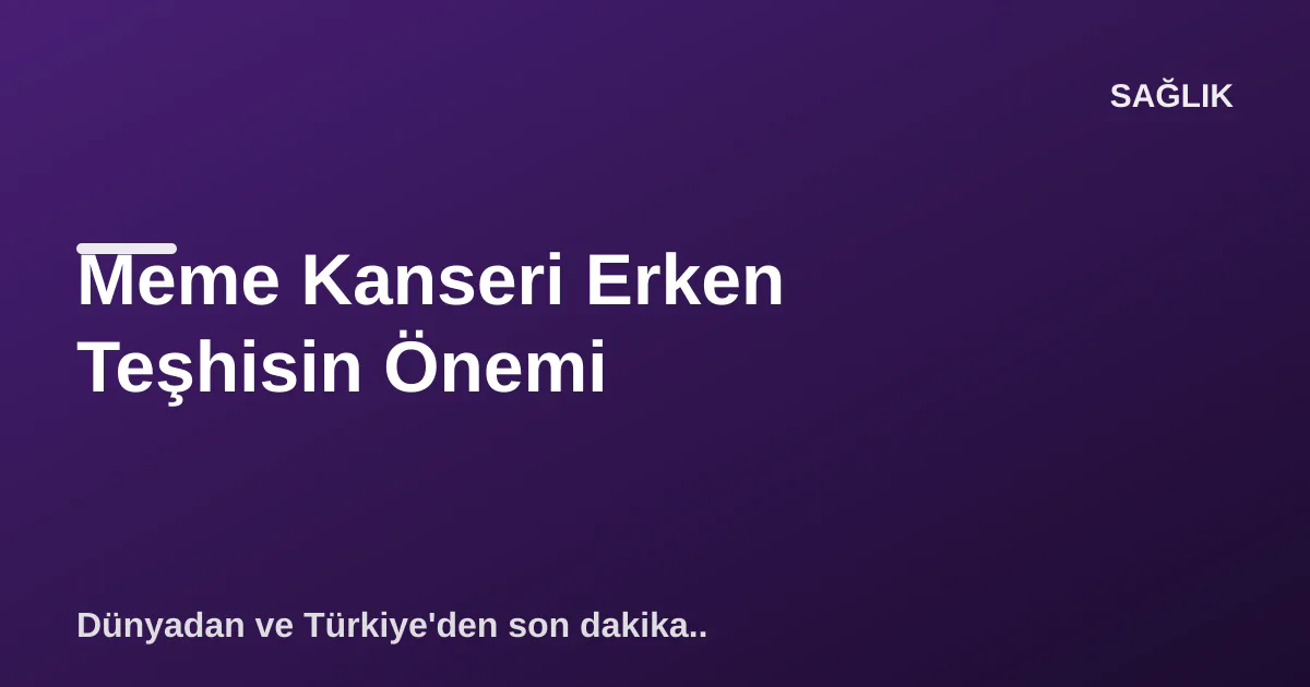 Meme Kanseri Erken Teşhisin Önemi Meme Kanseri Erken Teşhisin Önemi