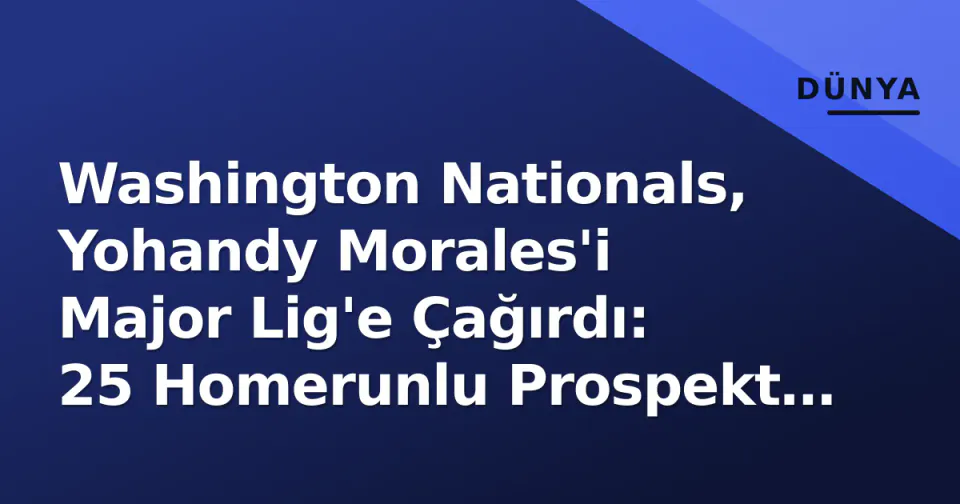 Washington Nationals, Yohandy Morales'i Major Lig'e Çağırdı: 25 Homerunlu Prospekt Rochester'dan Geliyor görseli