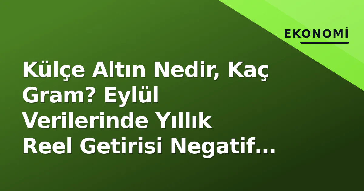 Külçe Altın Nedir, Kaç Gram? Eylül Verilerinde Yıllık Reel Getirisi Negatif Oldu Külçe Altın Nedir, Kaç Gram? Eylül Verilerinde Yıllık Reel Getirisi Negatif Oldu