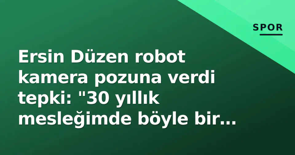 Ersin Düzen robot kamera pozuna verdi tepki: "30 yıllık mesleğimde böyle bir açıklama yapmak zorunda kalacaksam..." görseli