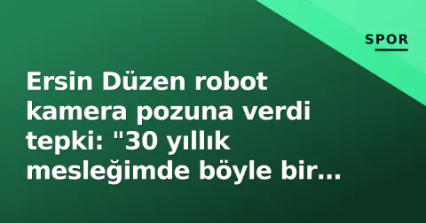 Ersin Düzen robot kamera pozuna verdi tepki: "30 yıllık mesleğimde böyle bir açıklama yapmak zorunda kalacaksam..."