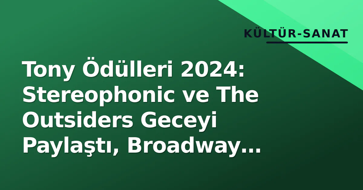Tony Ödülleri 2024: Stereophonic ve The Outsiders Geceyi Paylaştı, Broadway Yeni Bir Döneme Girdi Tony Ödülleri 2024: Stereophonic ve The Outsiders Geceyi Paylaştı, Broadway Yeni Bir Döneme Girdi
